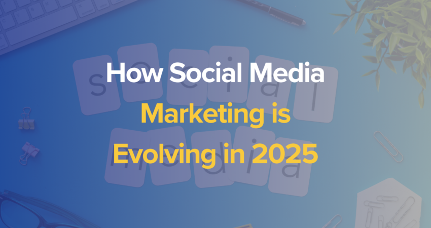 How Social Media Marketing is Evolving in 2025