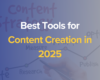 Best Tools for Content Creation in 2025